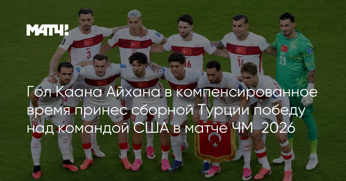 Лос-Анджелес: Гол Каана Айхана приносит Турции победу над США в матче ЧМ-2026