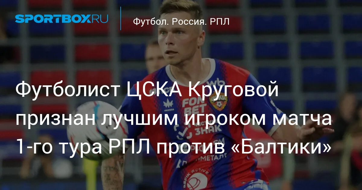Данил Круговой признан лучшим игроком матча РПЛ между ЦСКА и «Балтикой»
