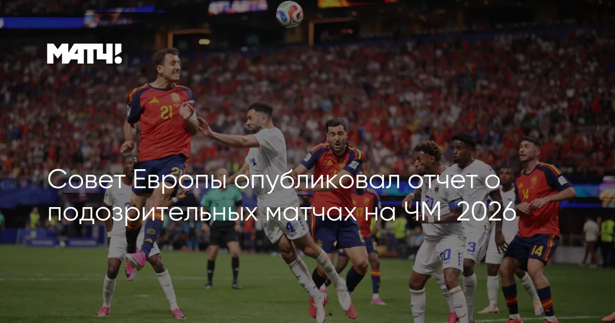 Совет Европы выявил семь подозрительных матчей на ЧМ-2026, ФИФА отрицает нарушения