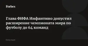 Глава ФИФА рассматривает возможность увеличения числа участников чемпионата мира до 64 команд